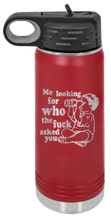 Load image into Gallery viewer, Who The Fuck Asked You Laser Engraved Water Bottle (Etched)
