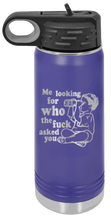 Load image into Gallery viewer, Who The Fuck Asked You Laser Engraved Water Bottle (Etched)
