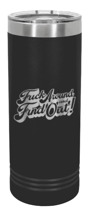 Fuck Around and Find Out 3 Laser Engraved Skinny Tumbler (Etched)
