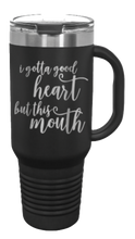 Load image into Gallery viewer, I Got a Good Heart But This Mouth 40oz Handle Mug Laser Engraved
