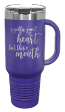 Load image into Gallery viewer, I Got a Good Heart But This Mouth 40oz Handle Mug Laser Engraved
