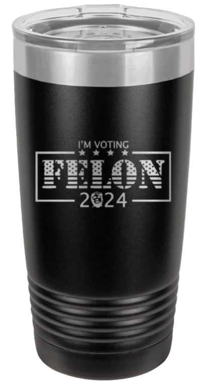 Voting Felon Trump 2024 Laser Engraved 20oz Tumbler