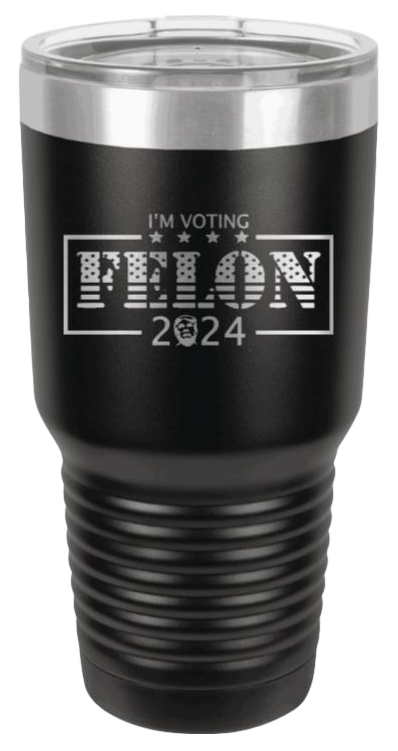 Voting Felon Trump 2024 Laser Engraved 30oz Tumbler