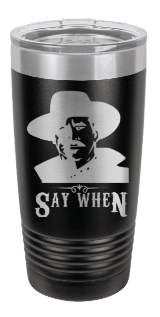 Tombstone Say When 2 Laser Engraved Tumbler