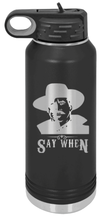 Tombstone Say When 2 - 32oz Water Bottle Laser Engraved- Black