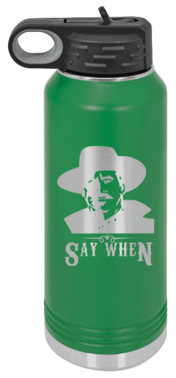 Tombstone Say When 2 - 32oz Water Bottle Laser Engraved- Green