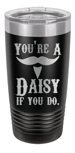 Tombstone You're A Daisy If You Do Laser Engraved Tumbler