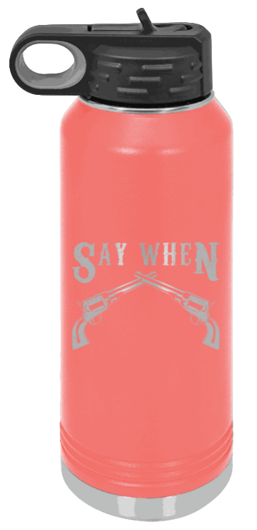 Tombstone 5 Say When  - 32oz Water Bottle Laser Engraved- Coral