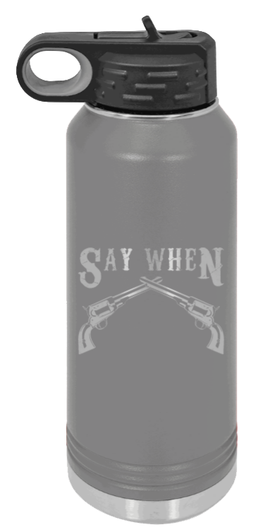 Tombstone 5 Say When  - 32oz Water Bottle Laser Engraved- Dark Grey