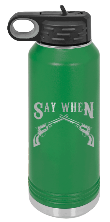 Tombstone 5 Say When  - 32oz Water Bottle Laser Engraved- Green