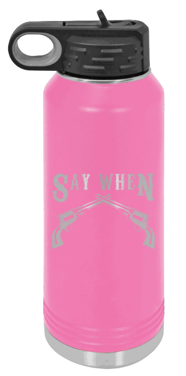 Tombstone 5 Say When  - 32oz Water Bottle Laser Engraved- Pink