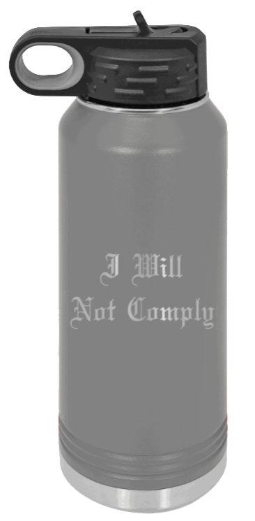 I Will Not Comply - 32oz Water Bottle Laser Engraved- Dark Grey