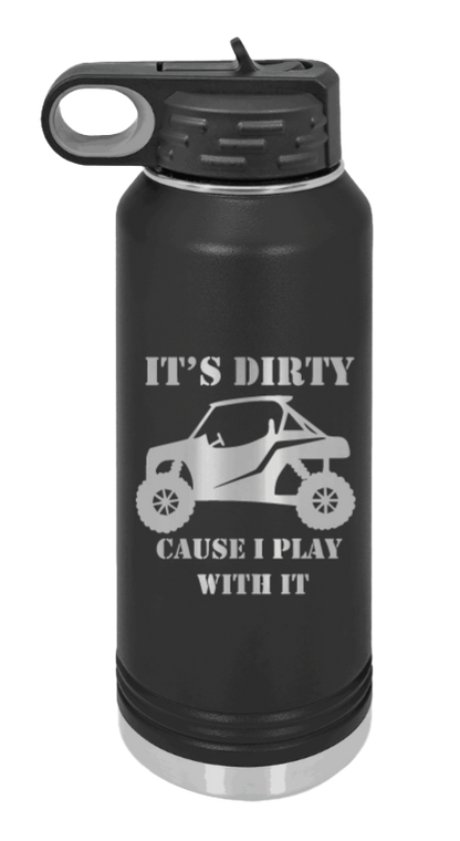 It's Dirty Cause I Play With It - 32oz Water Bottle Laser Engraved- Black