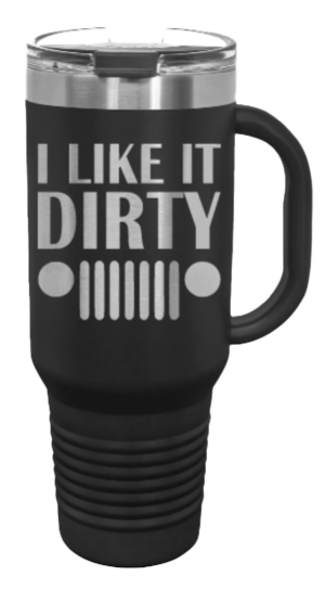 I Like It Dirty 40oz Handled Mug Laser Engraved