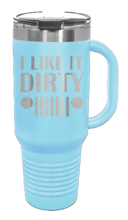 Load image into Gallery viewer, I Like It Dirty 40oz Handled Mug Laser Engraved
