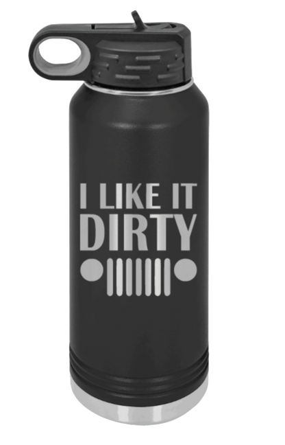 I Like It Dirty - 32oz Water Bottle Laser Engraved- Black