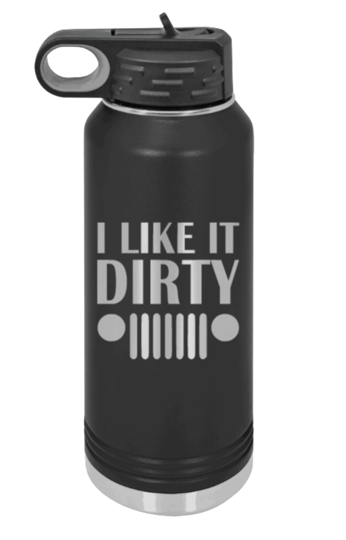 I Like It Dirty - 32oz Water Bottle Laser Engraved- Black