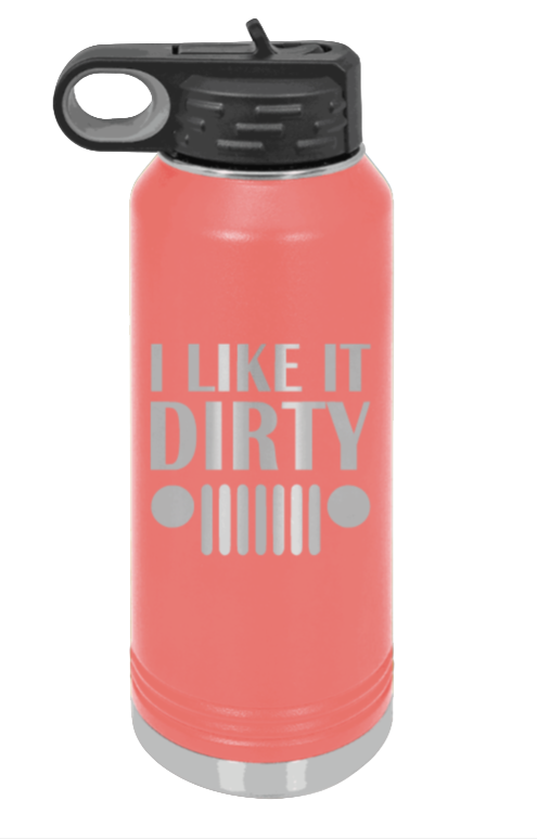 I Like It Dirty - 32oz Water Bottle Laser Engraved- Coral