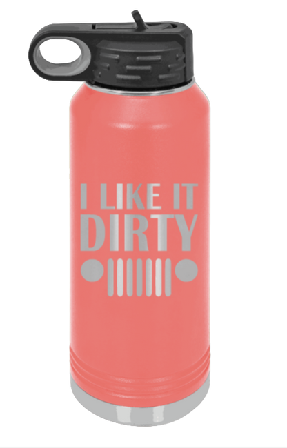 I Like It Dirty - 32oz Water Bottle Laser Engraved- Coral