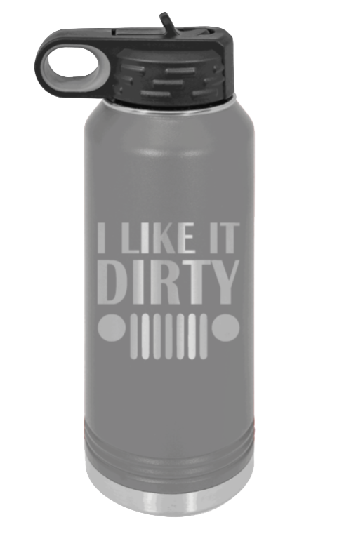 I Like It Dirty - 32oz Water Bottle Laser Engraved- Dark Grey