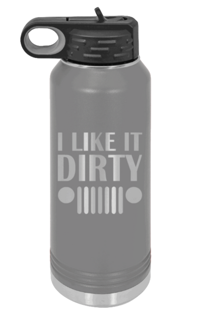 I Like It Dirty - 32oz Water Bottle Laser Engraved- Dark Grey