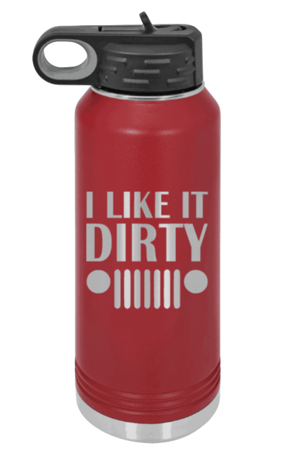 I Like It Dirty - 32oz Water Bottle Laser Engraved- Maroon