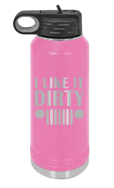 I Like It Dirty - 32oz Water Bottle Laser Engraved- Pink