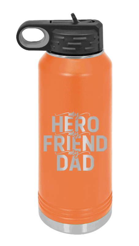 My Hero, My Friend, My Dad - 32oz Water Bottle Laser Engraved- Orange