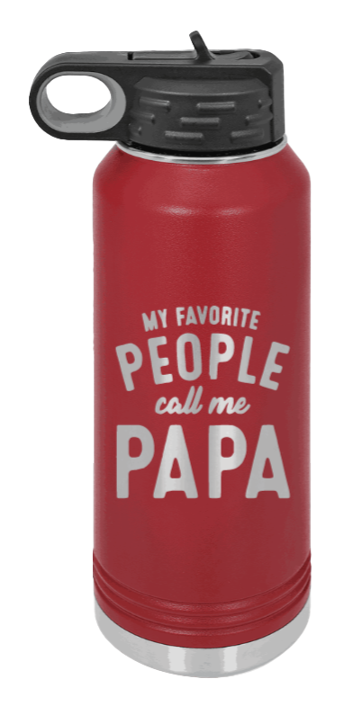 My Favorite People Call Me Papa - 32oz Water Bottle Laser Engraved- Maroon