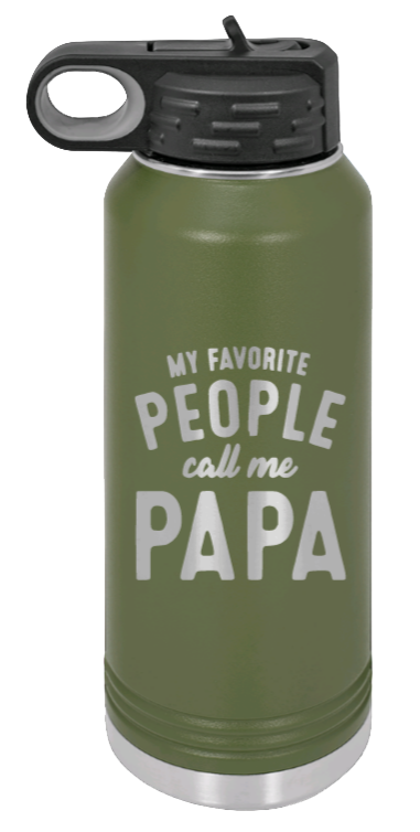 My Favorite People Call Me Papa - 32oz Water Bottle Laser Engraved- Olive