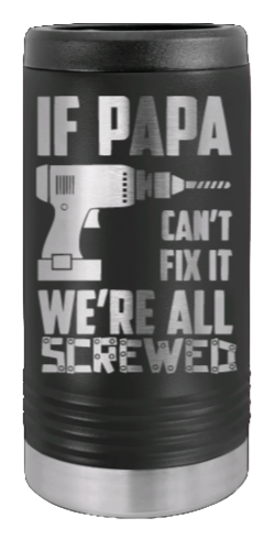 If Papa Can't Fix It Laser Engraved Slim Can Insulated Koosie