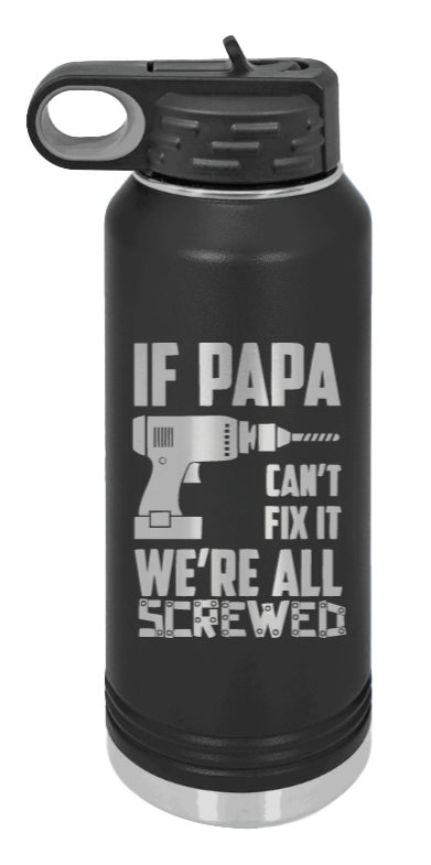 If Papa Can't Fix It - 32oz Water Bottle Laser Engraved- Black