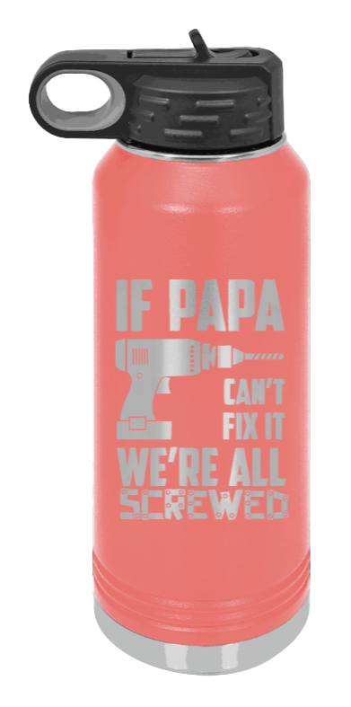 If Papa Can't Fix It - 32oz Water Bottle Laser Engraved- Coral