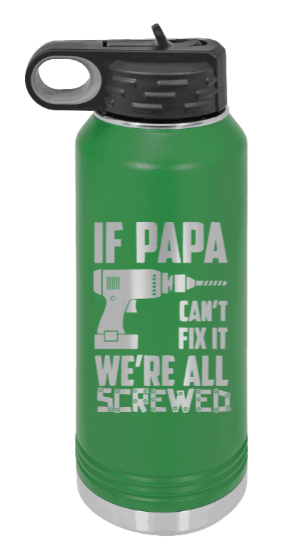 If Papa Can't Fix It - 32oz Water Bottle Laser Engraved- Green