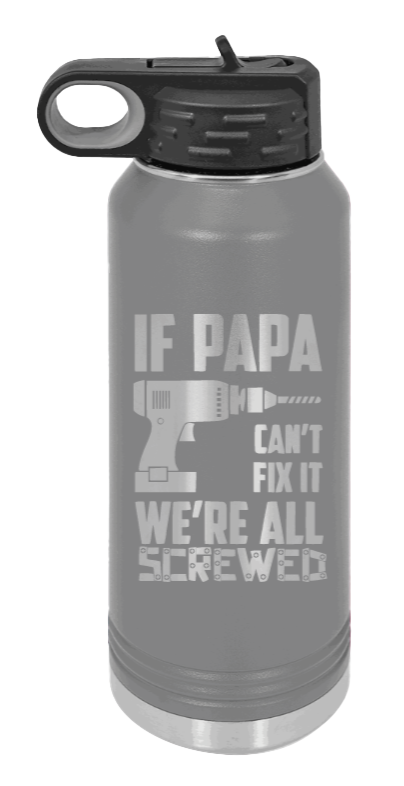If Papa Can't Fix It - 32oz Water Bottle Laser Engraved- Dark Grey