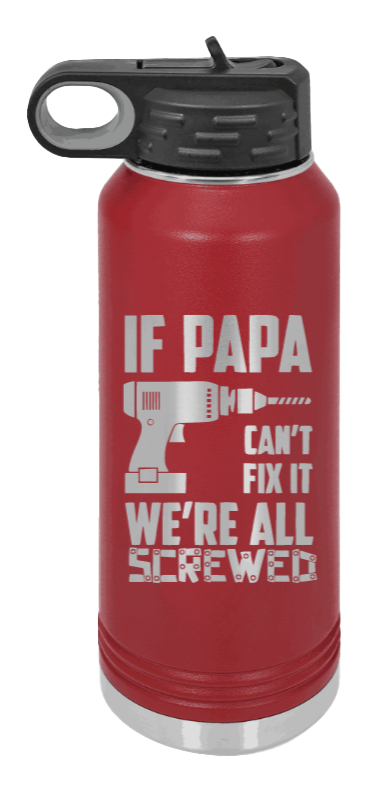 If Papa Can't Fix It - 32oz Water Bottle Laser Engraved- Maroon