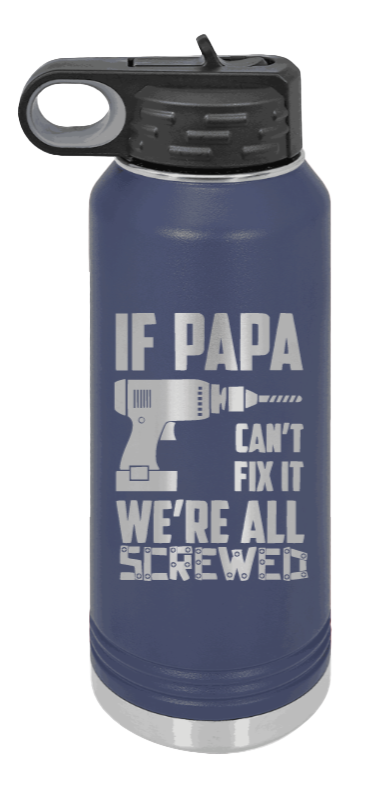 If Papa Can't Fix It - 32oz Water Bottle Laser Engraved- Navy