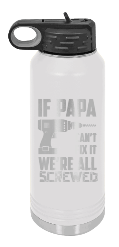 If Papa Can't Fix It - 32oz Water Bottle Laser Engraved- White