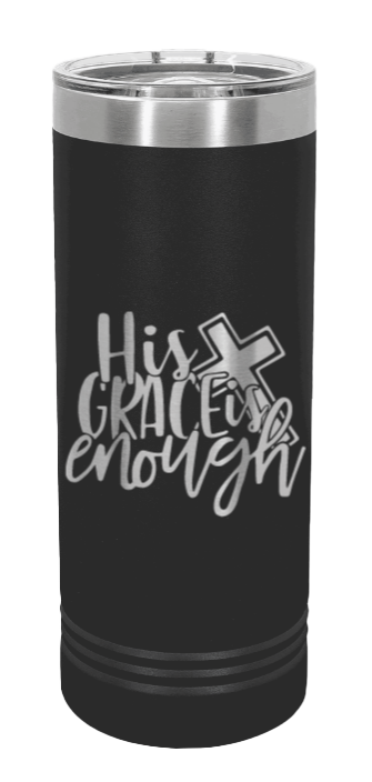 His Grace Is Enough Laser Engraved Skinny Tumbler (Etched)