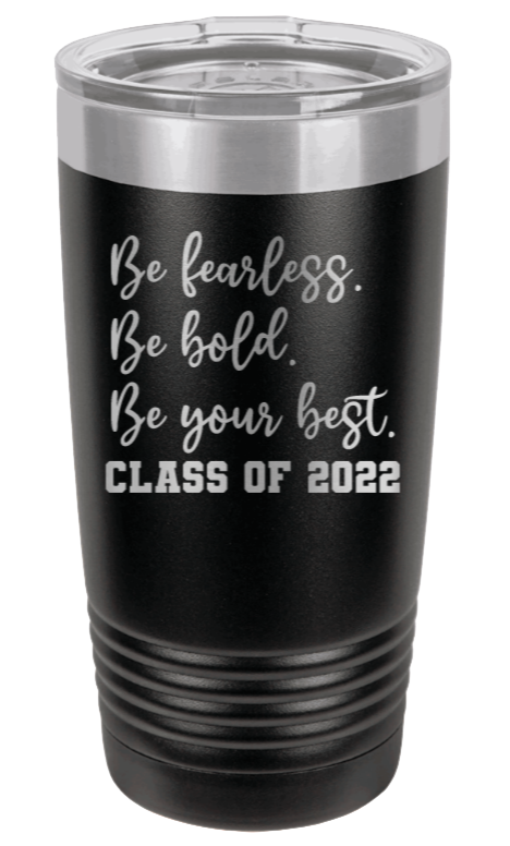 Be Fearless Be Bold Be Your Best Laser Engraved Tumbler (Etched)