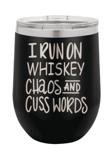 I Run on Whiskey, Chaos and Cuss Words Laser Engraved Wine Tumbler (Etched)
