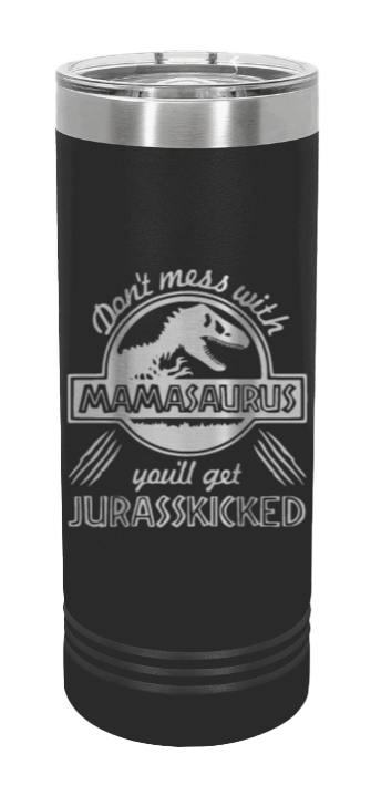 Don't Mess With Mamasaurus or you'll get Jurasskicked Laser Engraved Skinny Tumbler (Etched)