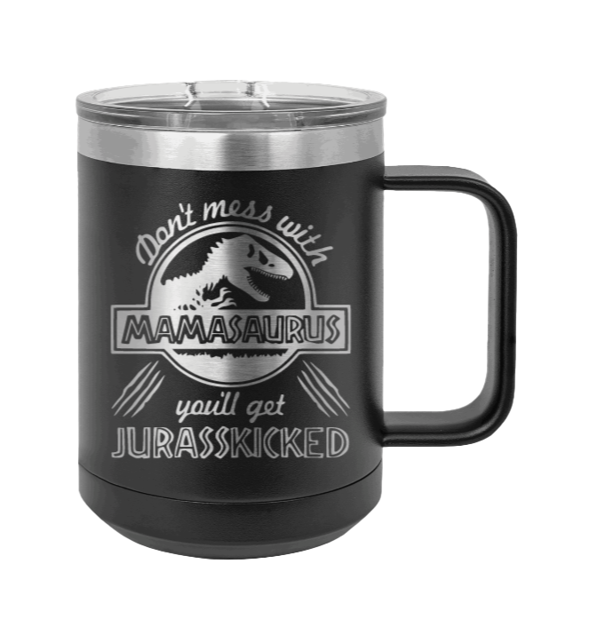 Don't Mess With Mamasaurus or you'll get Jurasskicked Laser Engraved Mug (Etched)