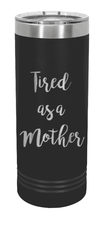 Tired As A Mother Laser Engraved Skinny Tumbler (Etched)