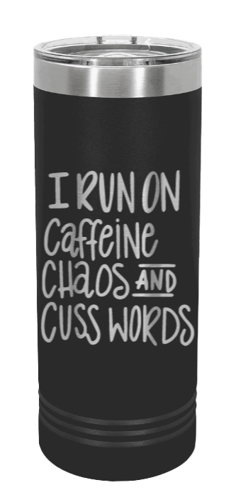 I Run on Caffeine Chaos and Cuss Words Laser Engraved Skinny Tumbler (Etched)