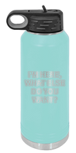 Load image into Gallery viewer, I&#39;m Here What Else Do You Want Laser Engraved Water Bottle (Etched)
