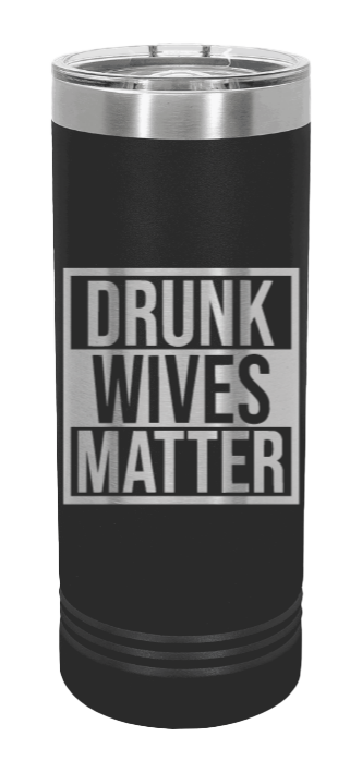 Drunk Wives Matter Laser Engraved Skinny Tumbler (Etched)