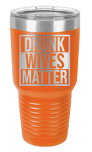 Load image into Gallery viewer, Drunk Wives Matter Laser Engraved Tumbler (Etched)

