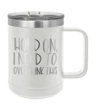Load image into Gallery viewer, Hold On I Need To Over Think This Laser Engraved Mug (Etched)

