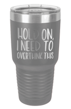 Load image into Gallery viewer, Hold On I Need To Over Think This Laser Engraved Tumbler (Etched)
